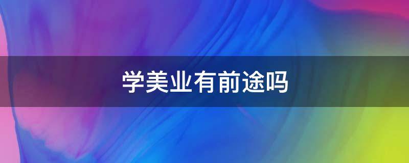 学美业有前途吗？成都美业学校哪家好？
